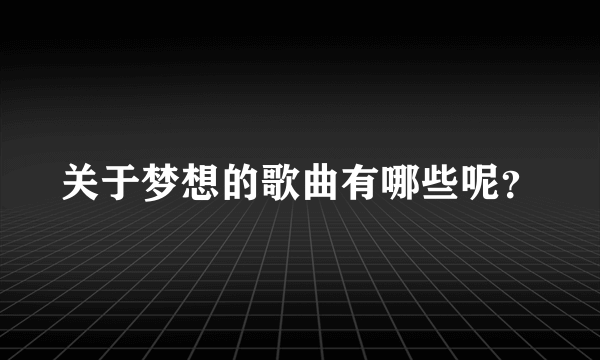 关于梦想的歌曲有哪些呢？