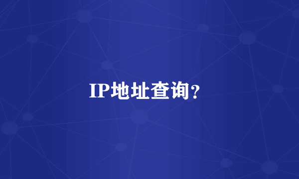 IP地址查询？