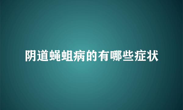 阴道蝇蛆病的有哪些症状