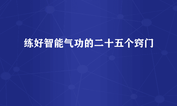 练好智能气功的二十五个窍门