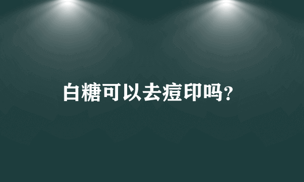 白糖可以去痘印吗？