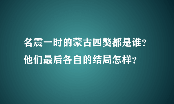 名震一时的蒙古四獒都是谁？他们最后各自的结局怎样？