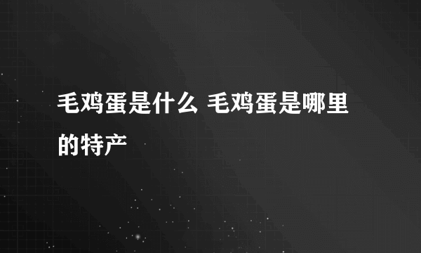 毛鸡蛋是什么 毛鸡蛋是哪里的特产