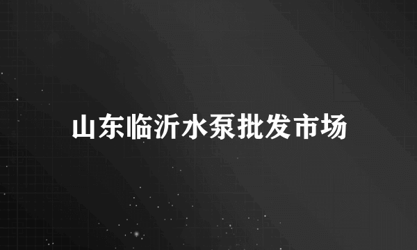 山东临沂水泵批发市场