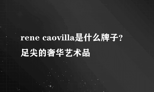 rene caovilla是什么牌子？足尖的奢华艺术品