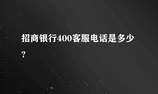 招商银行400客服电话是多少？