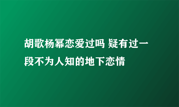 胡歌杨幂恋爱过吗 疑有过一段不为人知的地下恋情