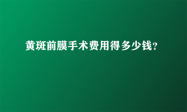 黄斑前膜手术费用得多少钱？