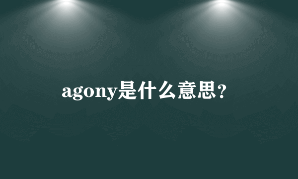 agony是什么意思？