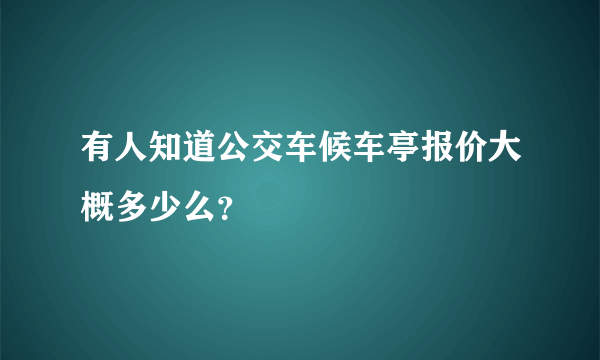 有人知道公交车候车亭报价大概多少么？