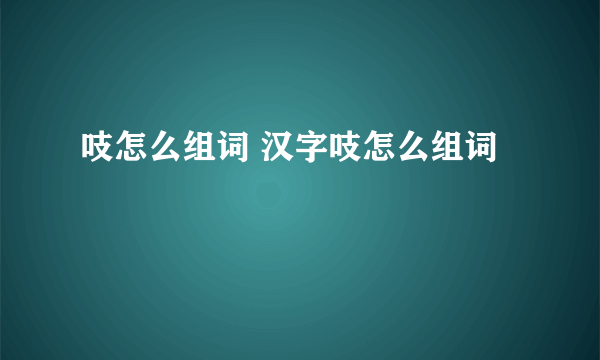 吱怎么组词 汉字吱怎么组词