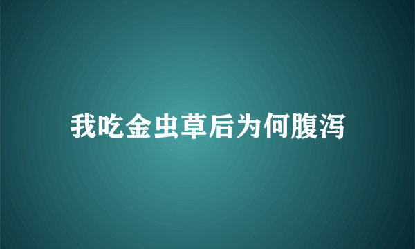 我吃金虫草后为何腹泻