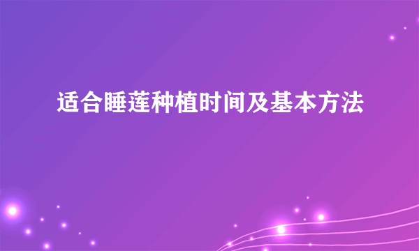 适合睡莲种植时间及基本方法