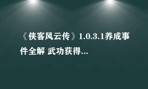 《侠客风云传》1.0.3.1养成事件全解 武功获得及天赋介绍