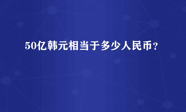 50亿韩元相当于多少人民币？