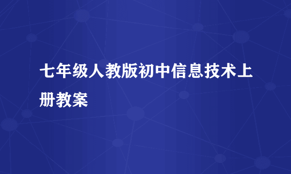 七年级人教版初中信息技术上册教案