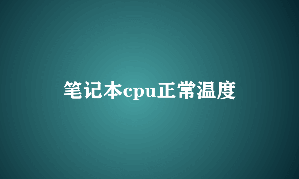 笔记本cpu正常温度