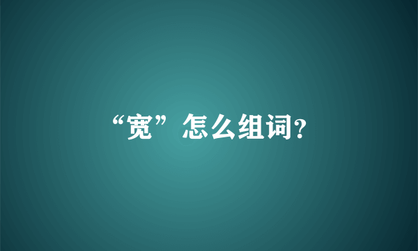 “宽”怎么组词？