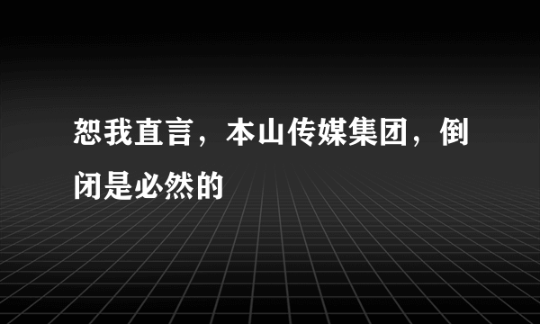 恕我直言，本山传媒集团，倒闭是必然的