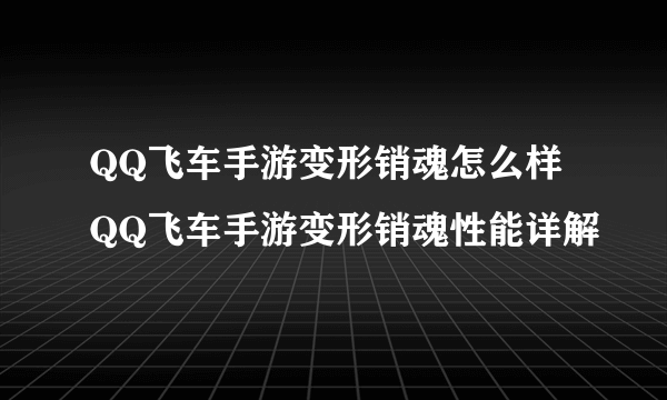 QQ飞车手游变形销魂怎么样 QQ飞车手游变形销魂性能详解