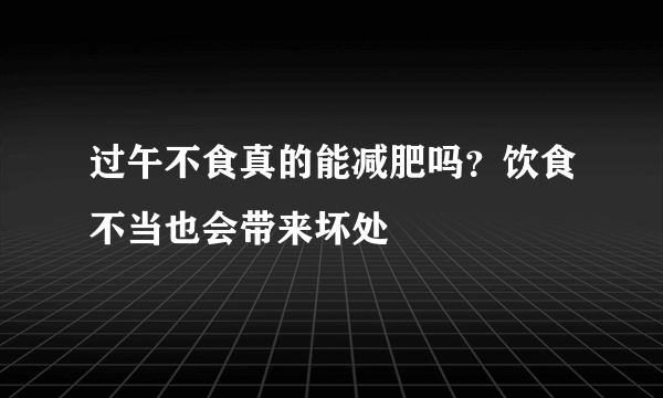 过午不食真的能减肥吗？饮食不当也会带来坏处