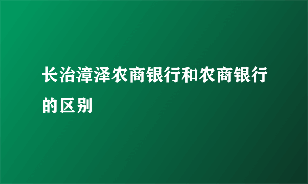 长治漳泽农商银行和农商银行的区别