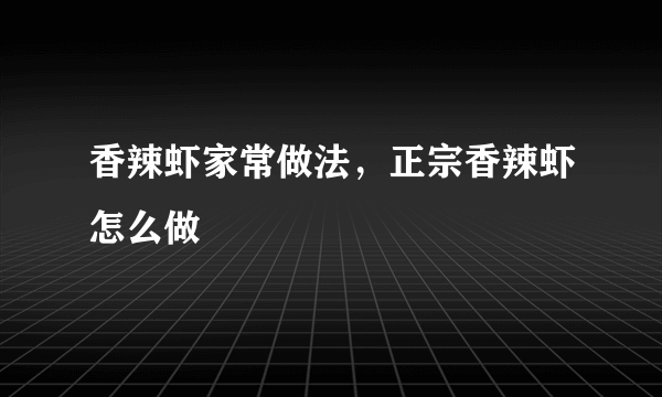 香辣虾家常做法，正宗香辣虾怎么做