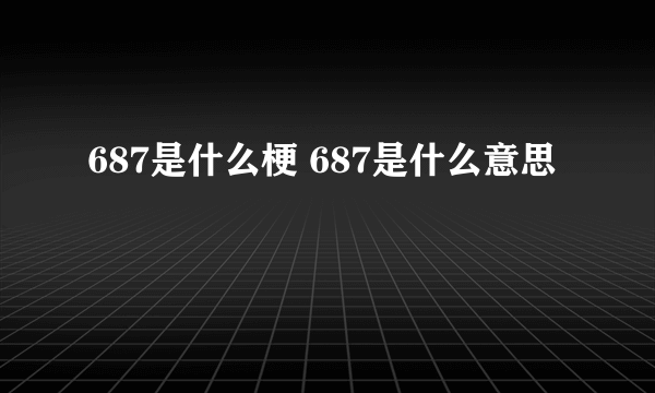 687是什么梗 687是什么意思