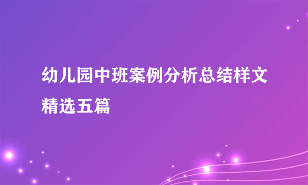 幼儿园中班案例分析总结样文精选五篇