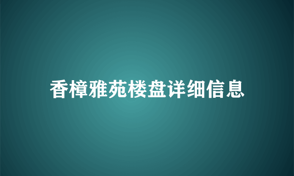 香樟雅苑楼盘详细信息