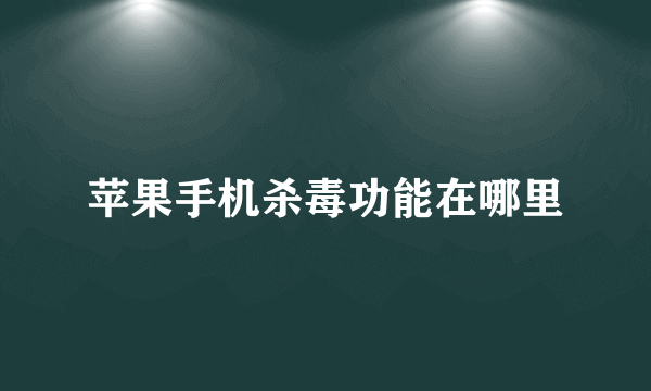 苹果手机杀毒功能在哪里