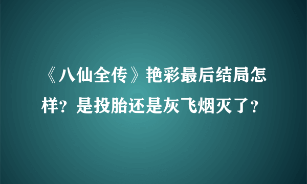 《八仙全传》艳彩最后结局怎样？是投胎还是灰飞烟灭了？