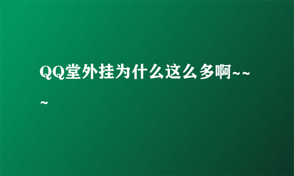 QQ堂外挂为什么这么多啊~~~