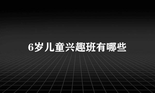 6岁儿童兴趣班有哪些