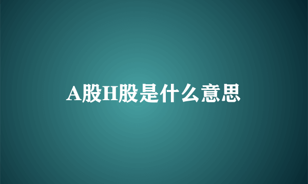 A股H股是什么意思