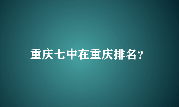 重庆七中在重庆排名？