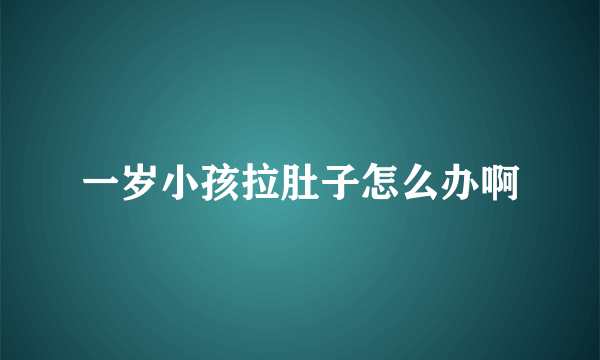 一岁小孩拉肚子怎么办啊