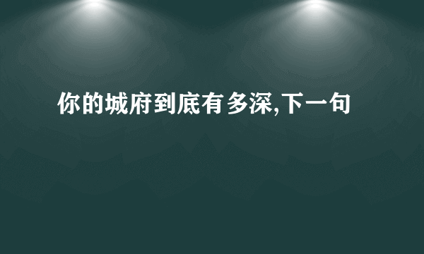 你的城府到底有多深,下一句