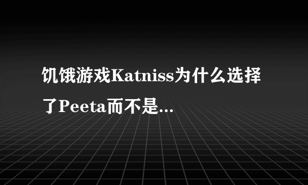 饥饿游戏Katniss为什么选择了Peeta而不是gale？