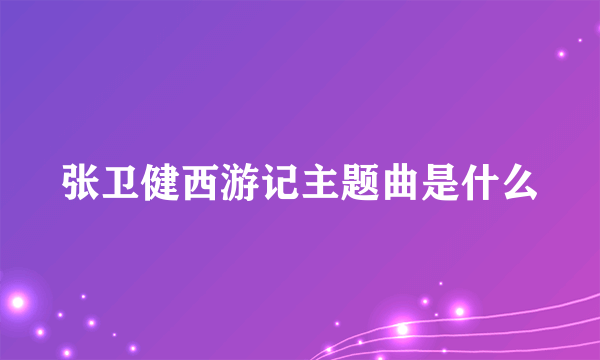 张卫健西游记主题曲是什么