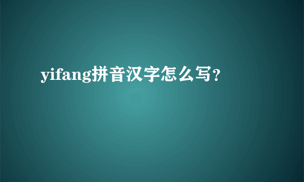 yifang拼音汉字怎么写？