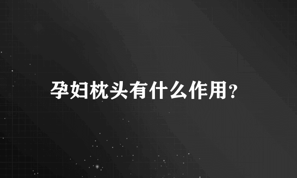 孕妇枕头有什么作用？