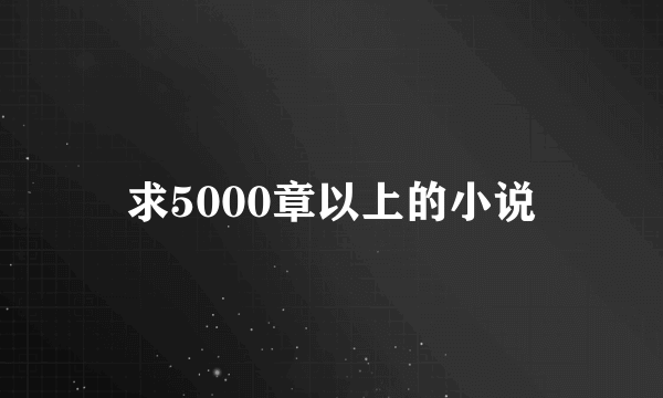 求5000章以上的小说