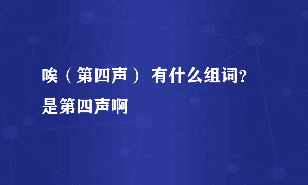 唉（第四声） 有什么组词？是第四声啊