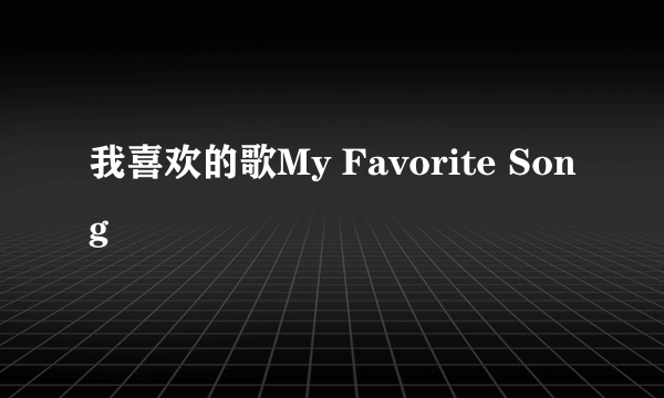 我喜欢的歌My Favorite Song