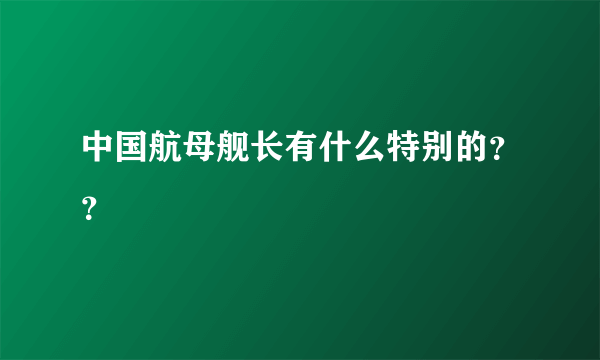 中国航母舰长有什么特别的？？