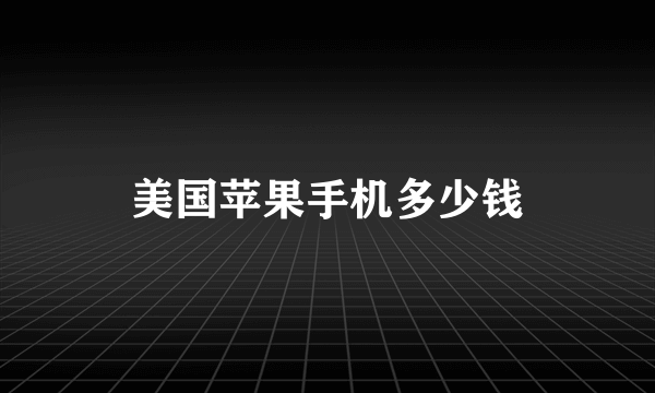 美国苹果手机多少钱