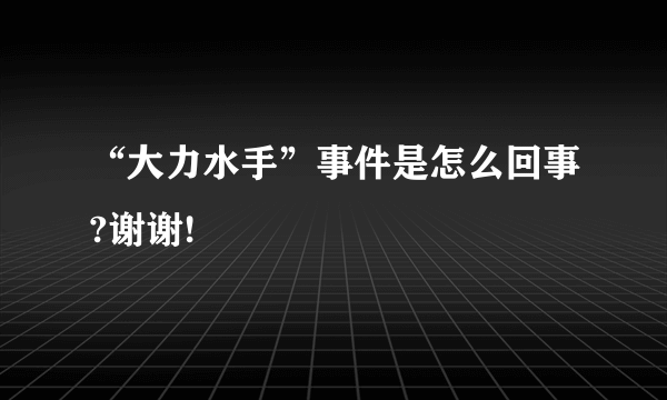 “大力水手”事件是怎么回事?谢谢!