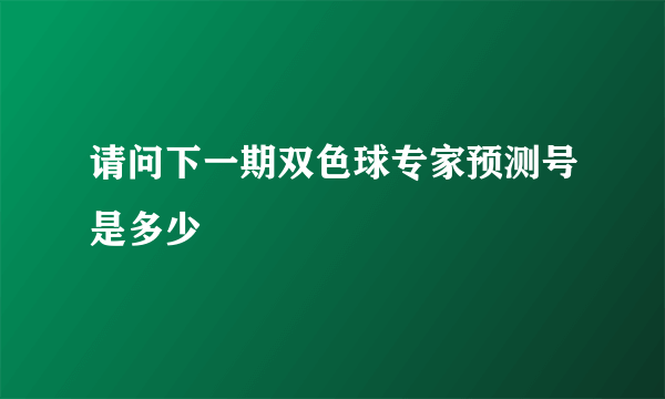 请问下一期双色球专家预测号是多少