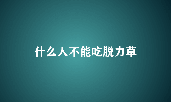 什么人不能吃脱力草